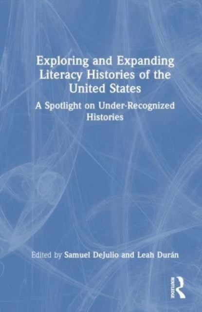 Exploring and Expanding Literacy Histories of the United States - A Spotlight on Under-Recognized Histories