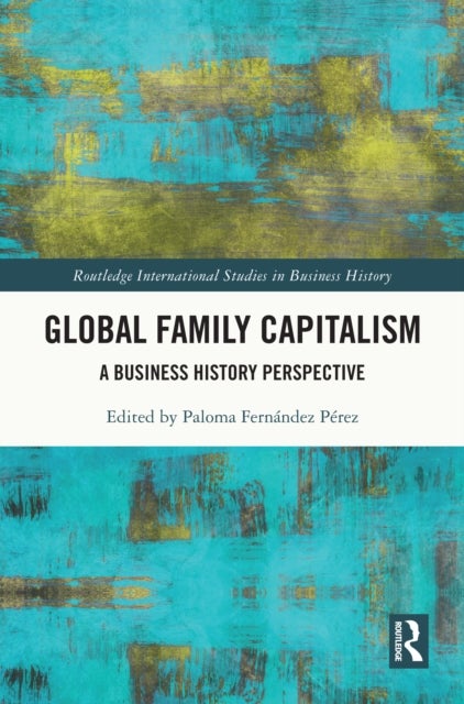 Global Family Capitalism - A Business History Perspective