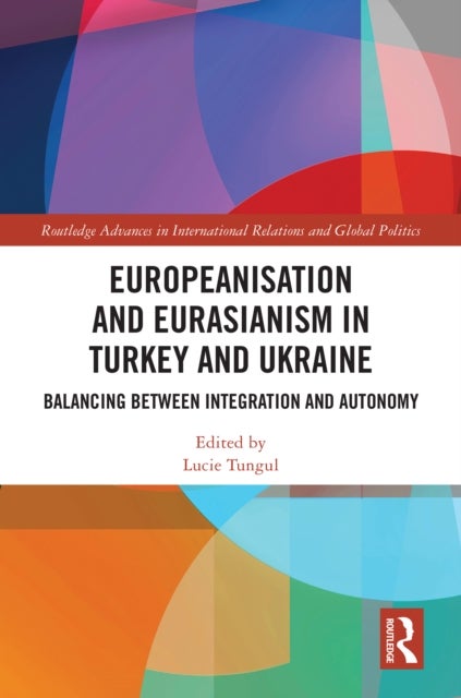Europeanisation and Eurasianism in Turkey and Ukraine - Balancing between Integration and Autonomy