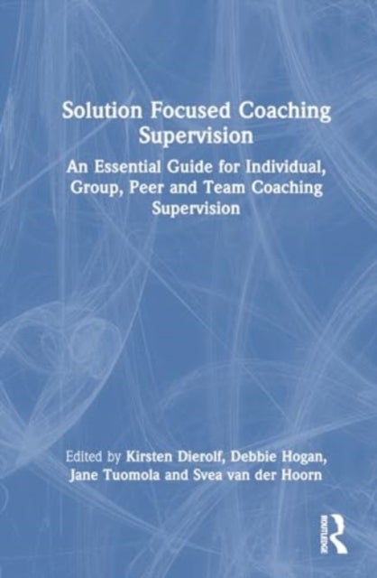 Solution Focused Coaching Supervision - An Essential Guide for Individual, Group, Peer and Team Coaching Supervision