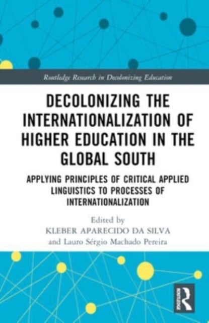 Decolonizing the Internationalization of Higher Education in the Global South - Applying Principles of Critical Applied Linguistics to Processes of Internationalization