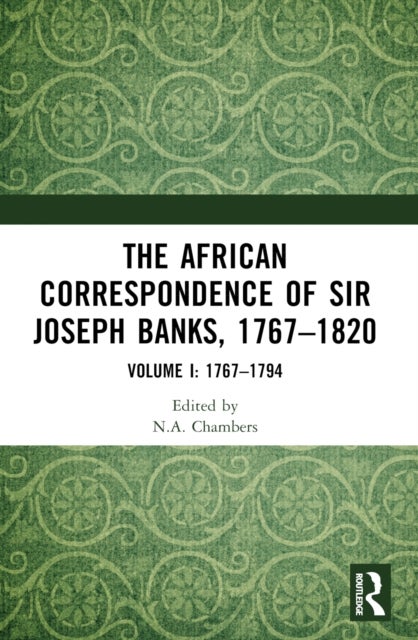 The African Correspondence of Sir Joseph Banks, 1767–1820 - Volume I: 1767–1794