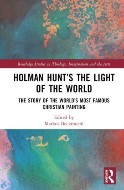 Holman Hunt and the Light of the World in Oxford - The Story of the World¿s Most Famous Christian Painting