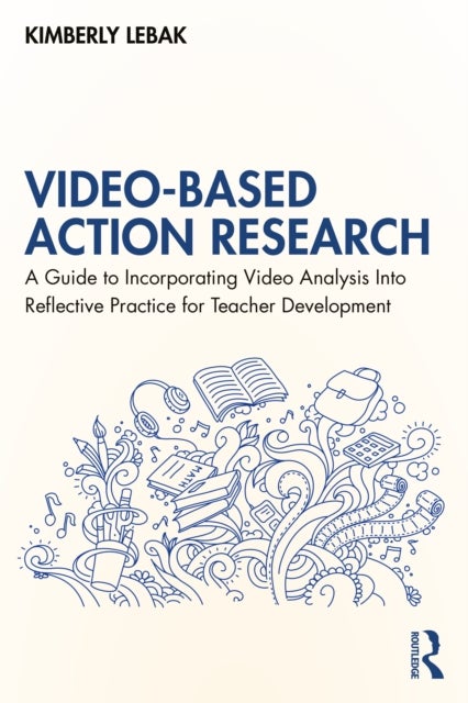 Video-Based Action Research - A Guide to Incorporating Video Analysis Into Reflective Practice for Teacher Development