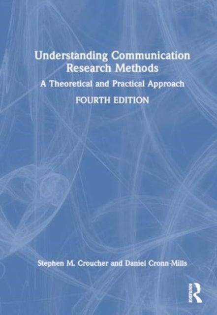 Understanding Communication Research Methods - A Theoretical and Practical Approach