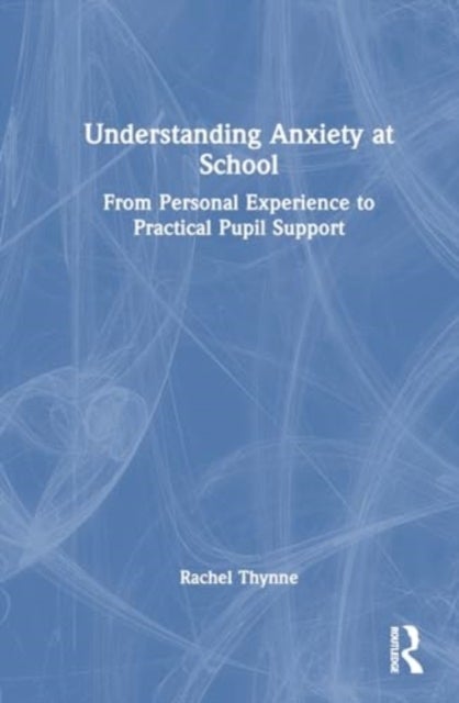 Understanding Anxiety at School - From Personal Experience to Practical Pupil Support