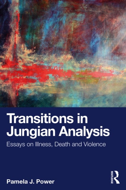 Transitions in Jungian Analysis - Essays on Illness, Death and Violence