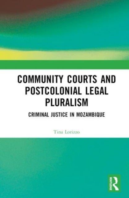Community Courts and Postcolonial Legal Pluralism - Criminal Justice in Mozambique