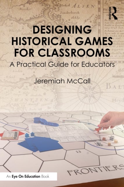 Designing Historical Games for Classrooms - A Practical Guide for Educators