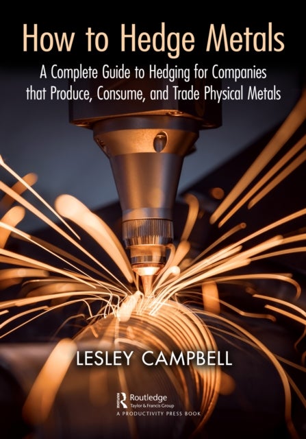 How to Hedge Metals - A Complete Guide to Hedging for Companies that Produce, Consume, and Trade Physical Metals