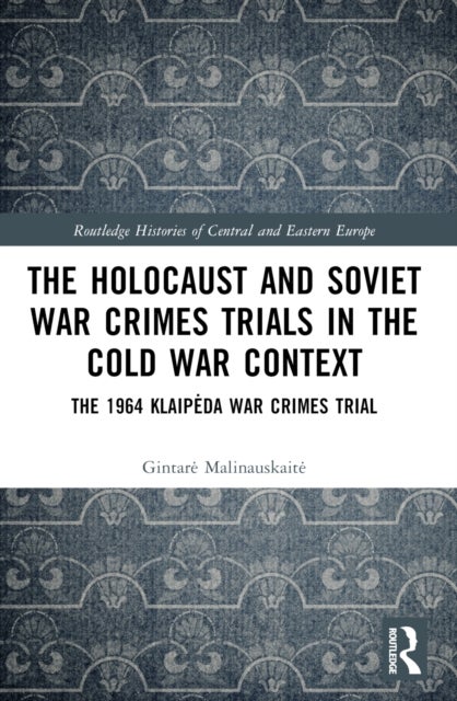 The Holocaust and Soviet War Crimes Trials in the Cold War Context - The 1964 Klaipeda War Crimes Trial