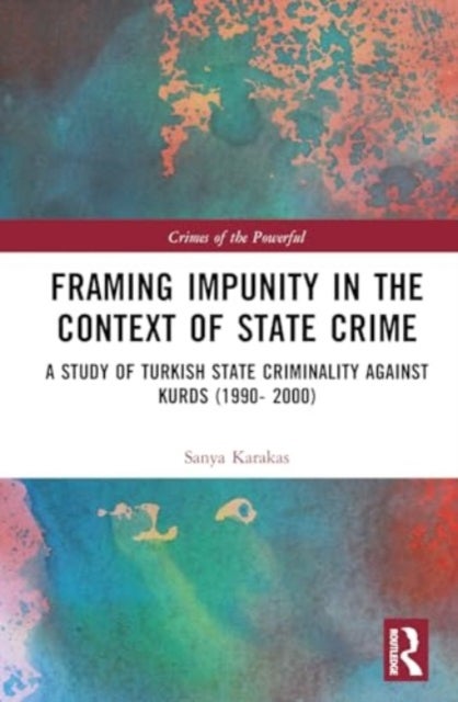Framing Impunity in the Context of State Crime - A Study of Turkish State Criminality Against Kurds (1990- 2000)