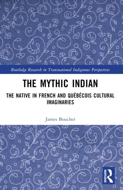 The Mythic Indian - The Native in French and Quebecois Cultural Imaginaries