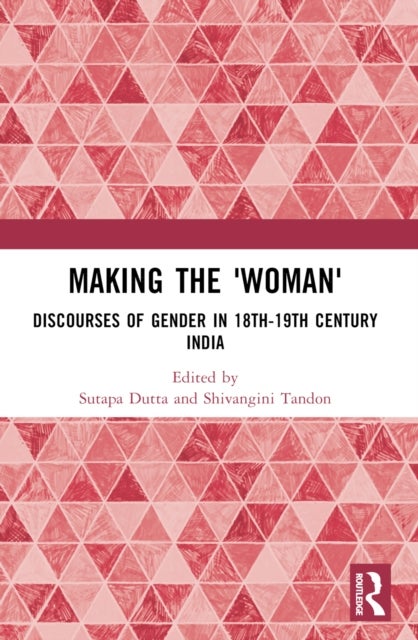 Making the 'Woman' - Discourses of Gender in 18th-19th century India
