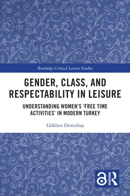 Gender, Class, and Respectability in Leisure - Understanding Women’s ‘Free Time Activities’ in Modern Turkey