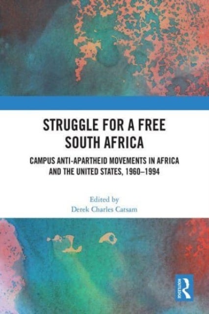 Struggle for a Free South Africa - Campus Anti-Apartheid Movements in Africa and the United States, 1960–1994