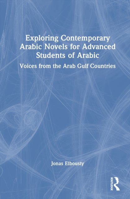 Exploring Contemporary Arabic Novels for Advanced Students of Arabic - Voices from the Arab Gulf Countries