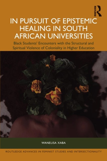 In Pursuit of Epistemic Healing in South African Universities - Black Students’ Encounters with the Structural and Spiritual Violence of Coloniality in Higher Education