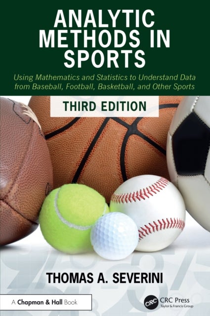 Analytic Methods in Sports - Using Mathematics and Statistics to Understand Data from Baseball, Football, Basketball, and Other Sports