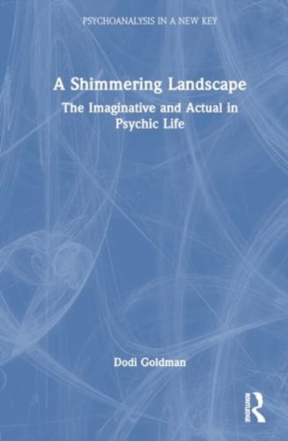 A Shimmering Landscape - The Imaginative and Actual in Psychic Life