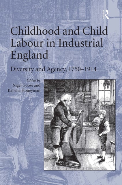 Childhood and Child Labour in Industrial England - Diversity and Agency, 1750?1914
