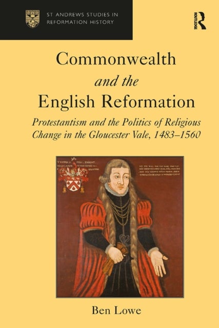 Commonwealth and the English Reformation - Protestantism and the Politics of Religious Change in the Gloucester Vale, 1483–1560