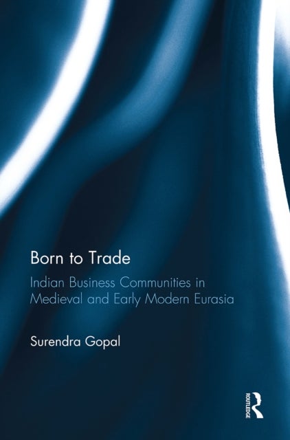 Born to Trade - Indian Business Communities in Medieval and Early Modern Eurasia