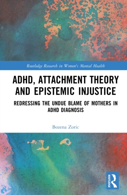 ADHD, Attachment Theory and Epistemic Injustice - Redressing the Undue Blame of Mothers in ADHD Diagnosis