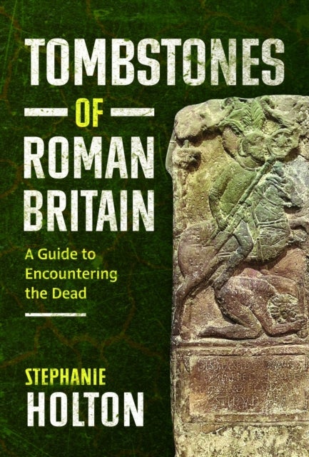 Tombstones of Roman Britain - A Guide to Encountering the Dead