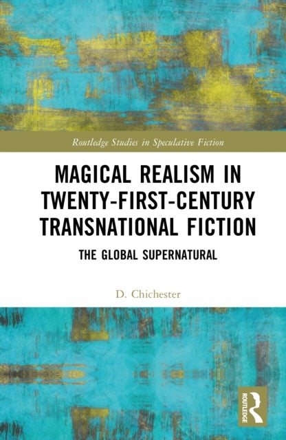 Magical Realism in Twenty-First-Century Transnational Fiction - The Global Supernatural