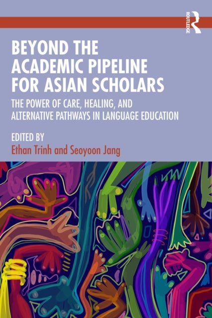 Beyond the Academic Pipeline for Asian Scholars - The Power of Care, Healing, and Alternative Pathways in Language Education