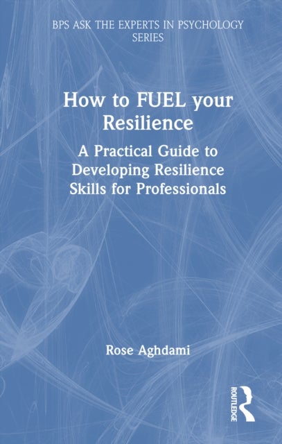 How to FUEL your Resilience - A Practical Guide to Developing Resilience Skills for Professionals