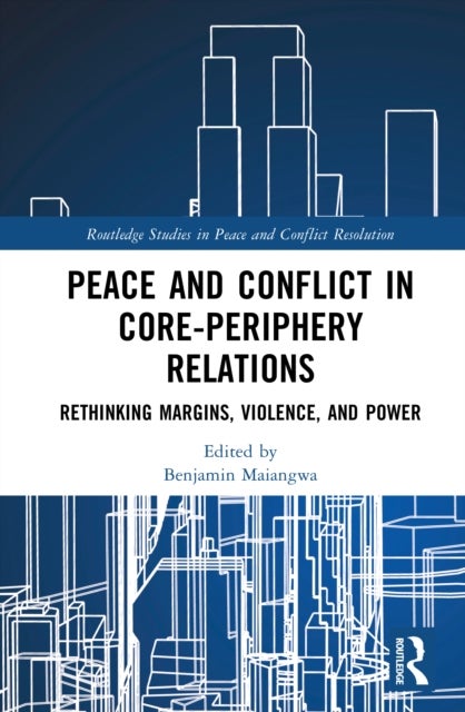 Peace and Conflict in Core-Periphery Relations - Rethinking Margins, Violence, and Power