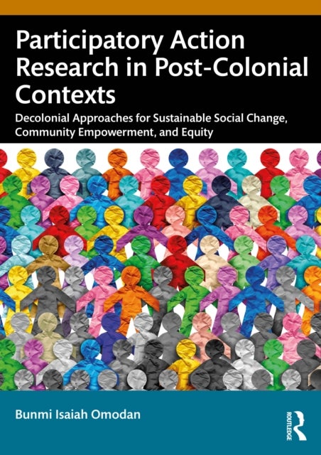 Participatory Action Research in Post-Colonial Contexts - Decolonial Approaches for Sustainable Social Change, Community Empowerment, and Equity