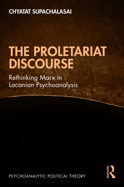 The Proletariat Discourse - Rethinking Marx in Lacanian Psychoanalysis