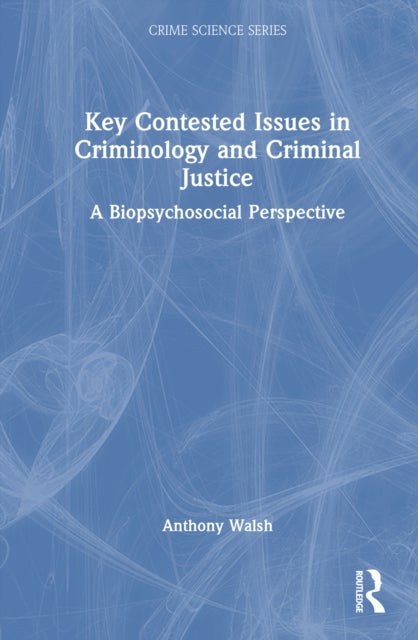 Key Contested Issues in Criminology and Criminal Justice - A Biopsychosocial Perspective