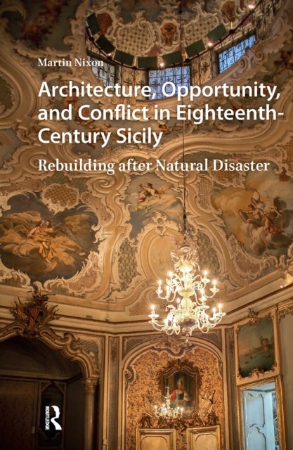 Architecture, Opportunity, and Conflict in Eighteenth-Century Sicily - Rebuilding after Natural Disaster