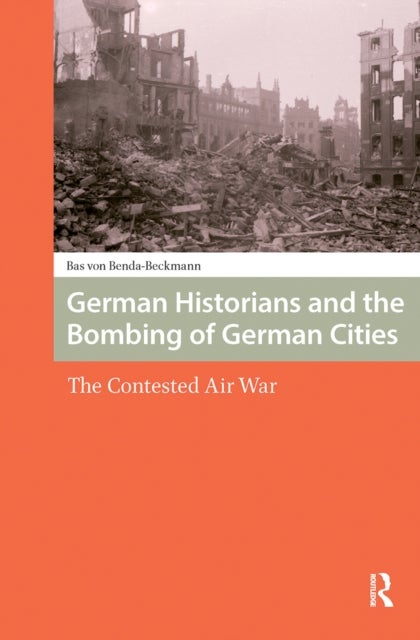 German Historians and the Bombing of German Cities The Contested Air War