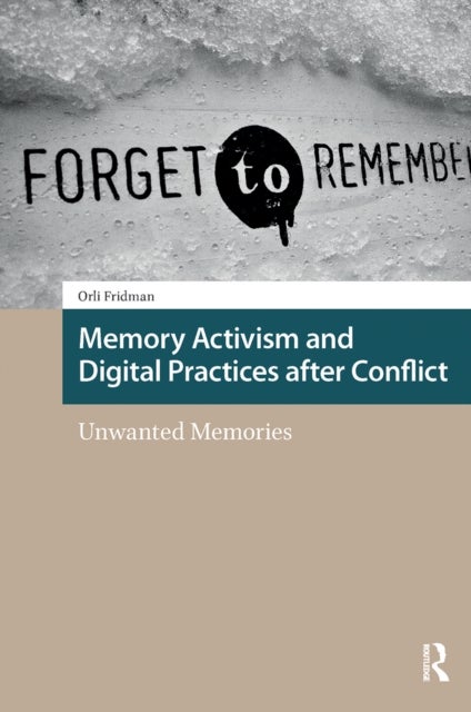 Memory Activism and Digital Practices after Conflict Unwanted Memories