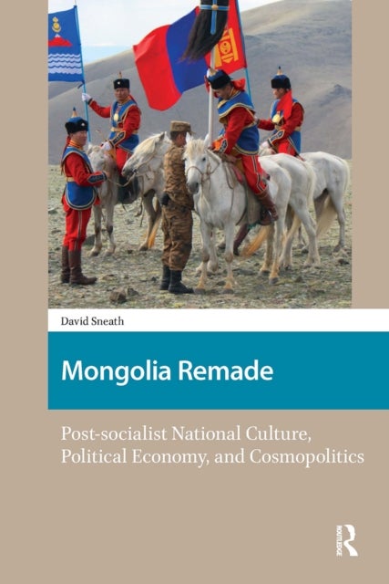 Mongolia Remade Postsocialist National Culture, Political Economy, and Cosmopolitics