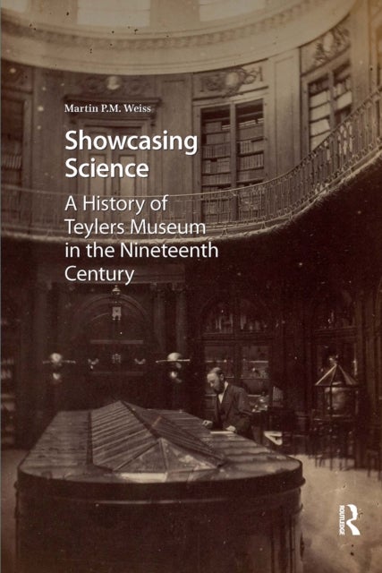 Showcasing Science - A History of Teylers Museum in the Nineteenth Century