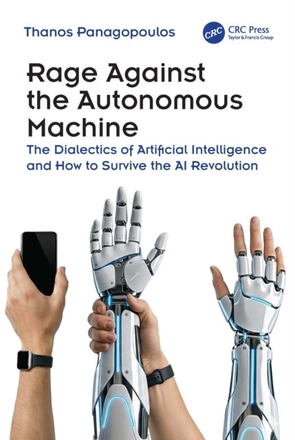 Rage Against the Autonomous Machine - The Dialectics of Artificial Intelligence and How to Survive the AI Revolution