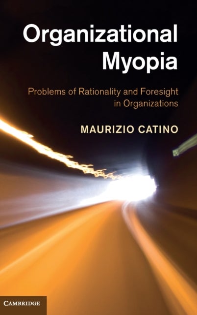 Organizational Myopia - Problems of Rationality and Foresight in Organizations