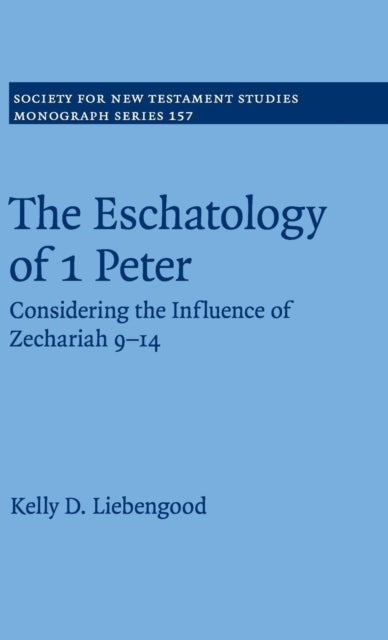 The Eschatology of 1 Peter - Considering the Influence of Zechariah 9–14