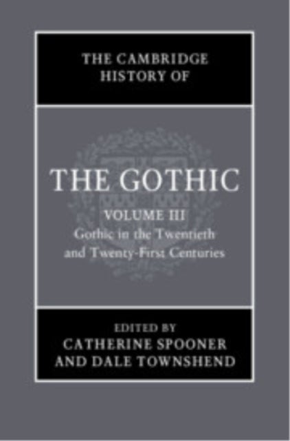 The Cambridge History of the Gothic: Volume 3, Gothic in the Twentieth and Twenty-First Centuries