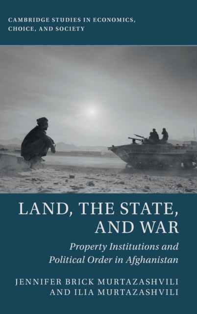 Land, the State, and War - Property Institutions and Political Order in Afghanistan