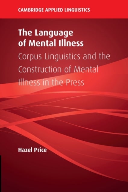 The Language of Mental Illness - Corpus Linguistics and the Construction of Mental Illness in the Press