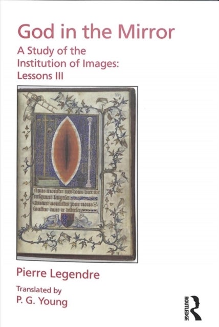 Pierre Legendre Lessons III God in the Mirror - A Study of the Institution of Images