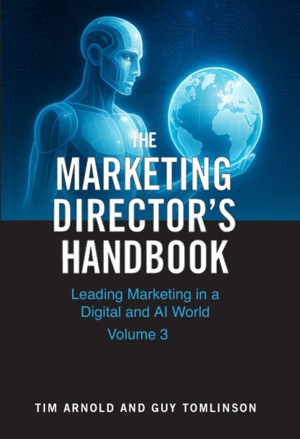 The Marketing Director's Handbook Volume 3 - Leading Marketing in a Digital and AI World