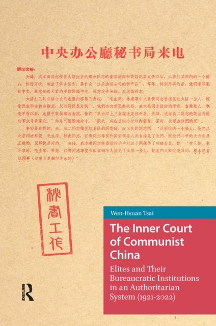 The Inner Court of Communist China - Elites and Their Bureaucratic Institutions in an Authoritarian System (1921-2022)